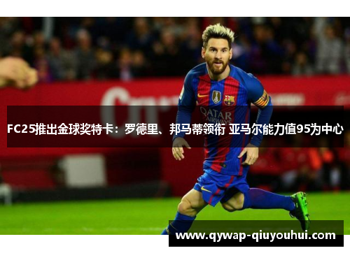 FC25推出金球奖特卡：罗德里、邦马蒂领衔 亚马尔能力值95为中心