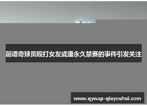 前道奇球员殴打女友或遭永久禁赛的事件引发关注