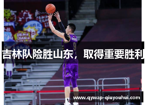 吉林队险胜山东，取得重要胜利