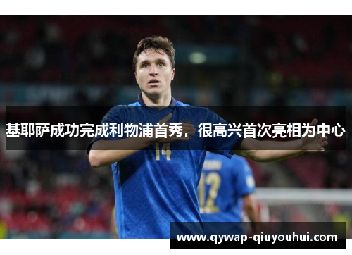 基耶萨成功完成利物浦首秀，很高兴首次亮相为中心