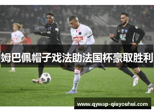 姆巴佩帽子戏法助法国杯豪取胜利