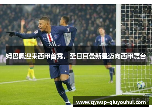 姆巴佩迎来西甲首秀，圣日耳曼新星迈向西甲舞台