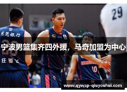 宁波男篮集齐四外援，马奇加盟为中心