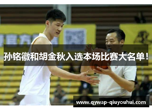 孙铭徽和胡金秋入选本场比赛大名单！