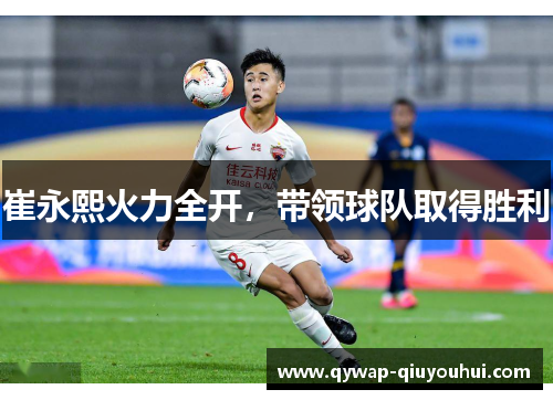 崔永熙火力全开，带领球队取得胜利