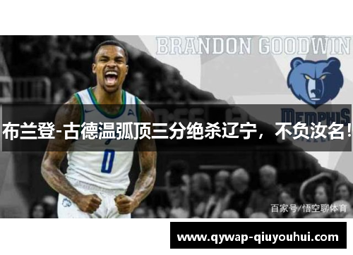 布兰登-古德温弧顶三分绝杀辽宁，不负汝名！