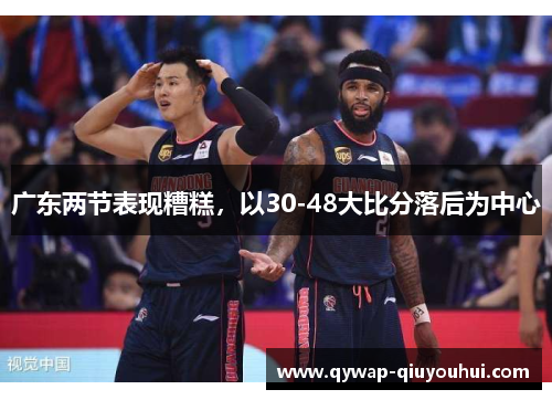 广东两节表现糟糕，以30-48大比分落后为中心